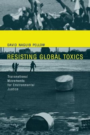 Resisting Global Toxics : Transnational Movements for Environmental Justice - David Naguib Pellow