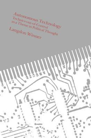 Autonomous Technology : Technics-out-of-Control as a Theme in Political Thought - Langdon Winner