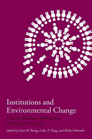 Institutions and Environmental Change : Principal Findings, Applications, and Research Frontiers - Oran R. Young