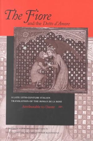 The Fiore and the Detto d'Amore : A Late-Thirteenth-Century Italian Translation of the Roman de la Rose Attributable to Dante Alighieri - Santa Casciani