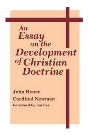 An Essay on the Development of Christian Doctrine : Notre Dame Series in the Great Books, No 4 - John Henry Cardinal Newman