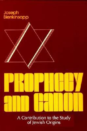 Prophecy and Canon : A Contribution to the Study of Jewish Origins - Joseph Blenkinsopp