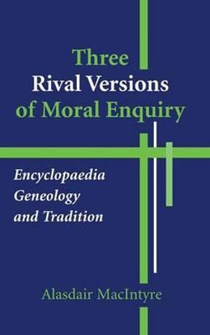 Three Rival Versions of Moral Enquiry : Encyclopaedia, Genealogy, and Tradition - Alasdair MacIntyre