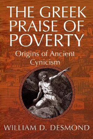 The Greek Praise of Poverty : Origins of Ancient Cynicism - William Desmond