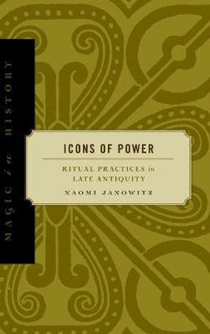 Icons of Power : Ritual Practices in Late Antiquity - Naomi Janowitz