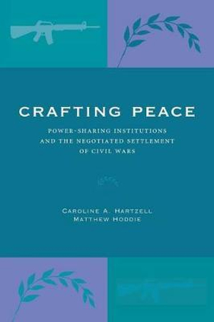 Crafting Peace: : Power-Sharing Institutions and the Negotiated Settlement of Civil Wars - Caroline A. Hartzell