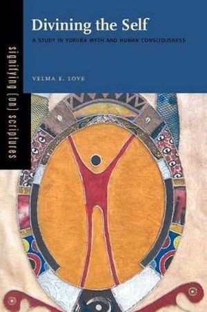 Divining the Self: : A Study in Yoruba Myth and Human Consciousness - Velma E. Love