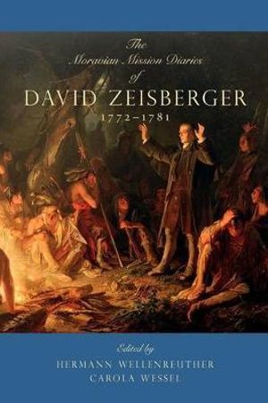 The Moravian Mission Diaries of David Zeisberger : 1772-1781 - Hermann Wellenreuther