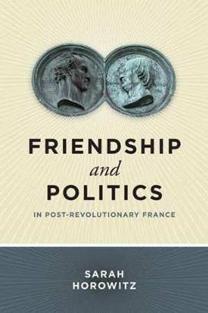 Friendship and Politics in Post-Revolutionary France - Sarah Horowitz