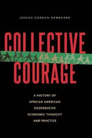 Collective Courage: : A History of African American Cooperative Economic Thought and Practice - Jessica Gordon Nembhard