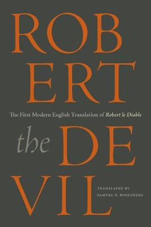 Robert the Devil: : The First Modern English Translation of Robert le Diable, an Anonymous French Romance of the Thirteenth Century - Samuel N. Rosenberg