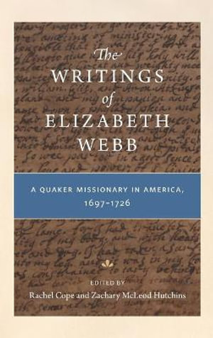 The Writings of Elizabeth Webb : A Quaker Missionary in America, 1697-1726 - Rachel Cope