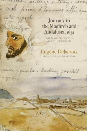 Journey to the Maghreb and Andalusia, 1832: : The Travel Notebooks and Other Writings - Michele Hannoosh