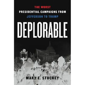 Deplorable : The Worst Presidential Campaigns from Jefferson to Trump - Mary E. Stuckey