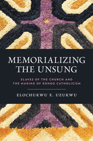 Memorializing the Unsung : Slaves of the Church and the Making of Kongo Catholicism