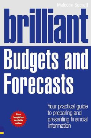 Brilliant Budgets and Forecasts : Your Practical Guide to Preparing and Presenting Financial Information - Malcolm Secrett