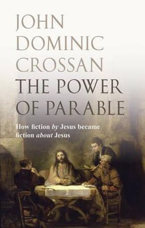 The Power of Parable : How Fiction By Jesus Became Fiction About Jesus - John Dominic Crossan