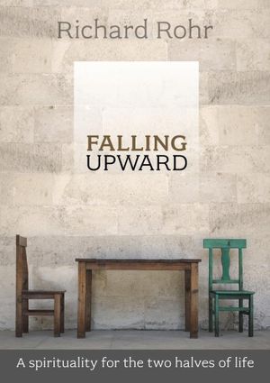 Falling Upward : A Spirituality For The Two Halves Of Life - Richard Rohr