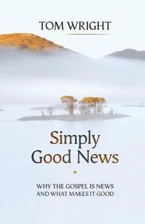 Simply Good News : Why the Gospel is News and What Makes it Good - Tom Wright