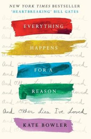 Everything Happens for a Reason and Other Lies I've Loved - Kate Bowler