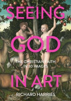 Seeing God in Art : The Christian Faith in 30 Images - Richard Harries