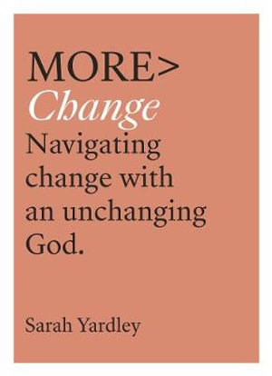 More Change : Navigating Change with an Unchanging God - Sarah Yardley