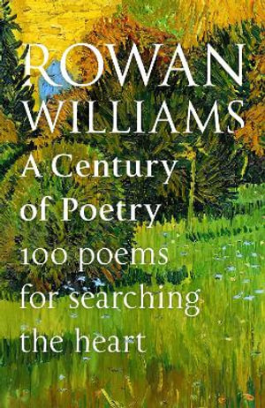 A Century of Poetry : 100 Poems for Searching the Heart - Rowan Williams