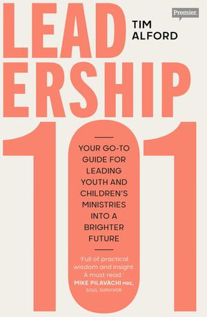 Leadership 101 : Your Go-to Guide for Leading Youth and Children's Ministries into a Brighter Future - Tim Alford