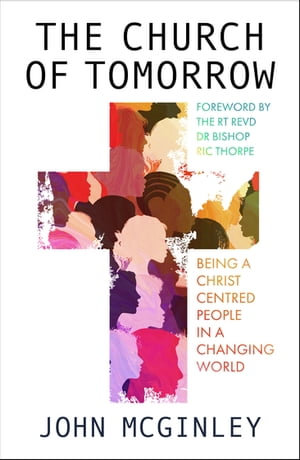 The Church of Tomorrow : Being a Christ Centred People in a Changing World - John McGinley