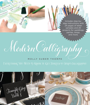 Modern Calligraphy : Everything You Need to Know to Get Started in Script Calligraphy - Molly Suber Thorpe