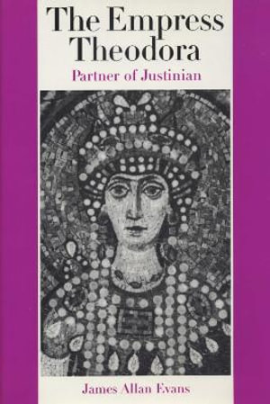 The Empress Theodora : Partner of Justinian - James Allan Evans