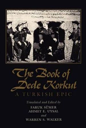 The Book of Dede Korkut : A Turkish Epic - Faruk SÃ¼mer