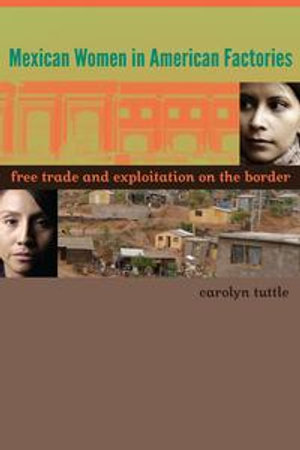 Mexican Women in American Factories : Free Trade and Exploitation on the Border - Carolyn Tuttle