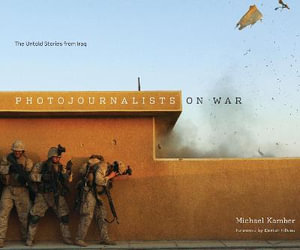 Photojournalists on War : The Untold Stories from Iraq - Michael Kamber