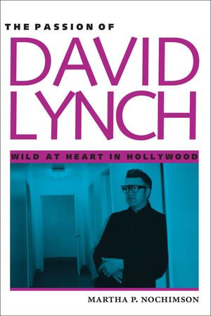 The Passion of David Lynch : Wild at Heart in Hollywood - Martha P. Nochimson