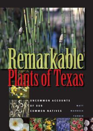 Remarkable Plants of Texas : Uncommon Accounts of Our Common Natives - Matt Warnock Turner