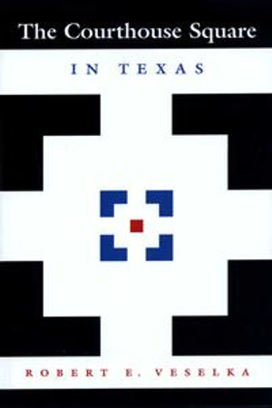 The Courthouse Square in Texas : Clifton and Shirley Caldwell Texas Heritage Series - Robert E. Veselka