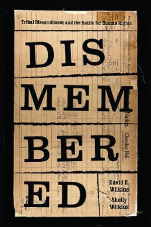 Dismembered : Native Disenrollment and the Battle for Human Rights - David E. Wilkins