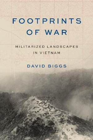 Footprints of War : Militarized Landscapes in Vietnam - David Andrew Biggs