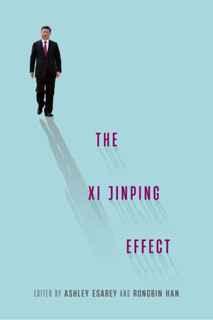 The XI Jinping Effect : The Xi Jinping Effect - Ashley Esarey