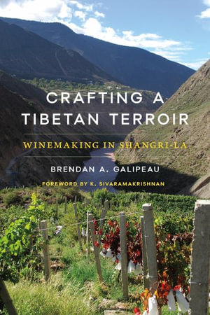 Crafting a Tibetan Terroir : Winemaking in Shangri-La - Brendan A. Galipeau