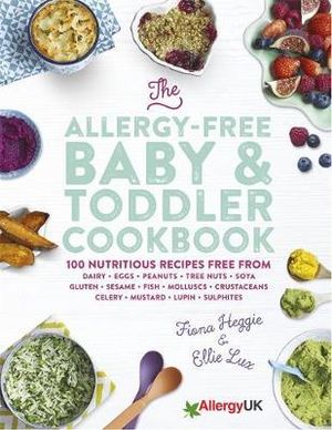 The Allergy-Free Baby & Toddler Cookbook : 100 delicious recipes free from dairy, eggs, peanuts, tree nuts, soya, gluten, sesame and shellfish - Fiona Heggie