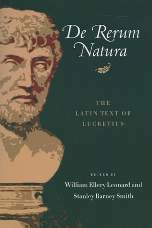 De Rerum Natura, The Latin Text of Lucretius by William Ellery Leonard |  9780299003647 | Booktopia