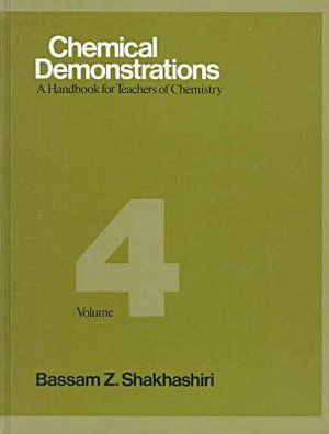 Chemical Demonstrations, Volume 4 : A Handbook for Teachers of Chemistry - Bassam Z. Shakhashiri