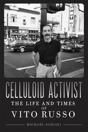 Celluloid Activist : The Life and Times of Vito Russo - Michael Schiavi