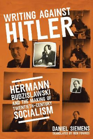 Writing Against Hitler : Hermann Budzislawski and the Making of Twentieth-Century Socialism - Daniel Siemens