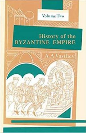 History of the Byzantine Empire, 324-1453, Volume II : History of the Byzantine Empire, 324-1453 - Alexander A. Vasiliev