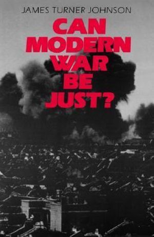 Can Modern War be Just? - James Turner Johnson