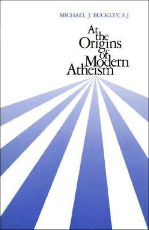 At the Origins of Modern Atheism - Michael J. Buckley