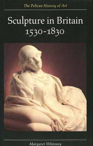 Sculpture in Britain : 1530-1830 - Margaret Whinney